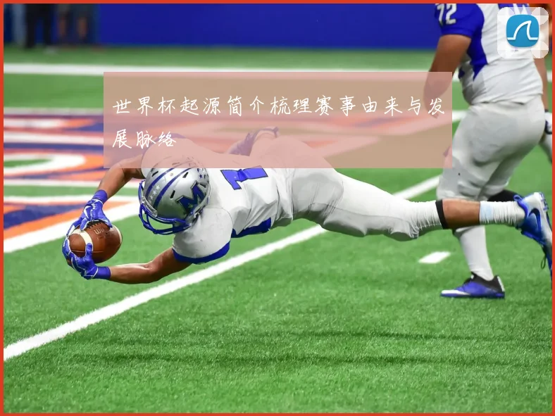 世界杯起源简介梳理赛事由来与发展脉络